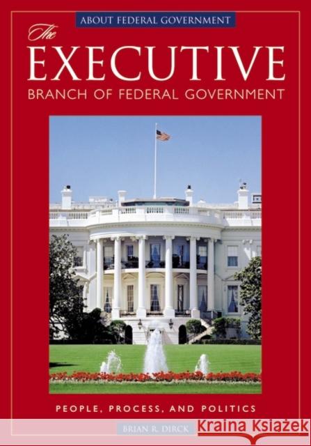 The Executive Branch of Federal Government: People, Process, and Politics Dirck, Brian R. 9781851097913 ABC-Clio - książka