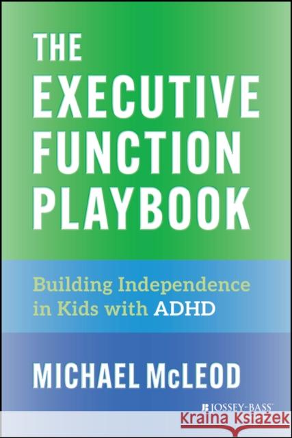 The Executive Function Playbook: Building Independence in Kids with ADHD Michael McLeod 9781394309153 Jossey-Bass - książka