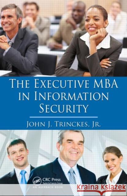 The Executive MBA in Information Security John J. Trinckes, Jr.   9781439810071 Taylor & Francis - książka