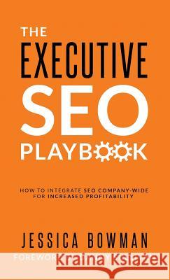 The Executive SEO Playbook: How to Integrate SEO Company-Wide for Increased Profitability Jessica Bowman 9780998996646 Seoinhouse.com - książka