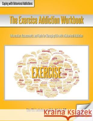 The Exercise Addiction Workbook: Information, Assessments, and Tools for Managing Life with a Behavioral Addiction Ester R a Leutenberg John J Liptak  9781570253706 Whole Person Associates - książka