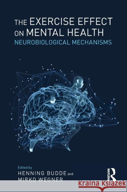 The Exercise Effect on Mental Health: Neurobiological Mechanisms Henning Budde Mirko Wegner 9780815348863 CRC Press - książka