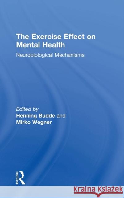 The Exercise Effect on Mental Health: Neurobiological Mechanisms Henning Budde Mirko Wegner 9781498739511 CRC Press - książka