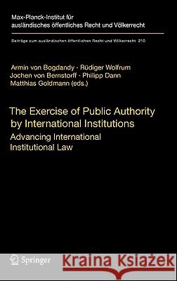 The Exercise of Public Authority by International Institutions: Advancing International Institutional Law Armin Bogdandy, Rüdiger Wolfrum, Jochen Bernstorff, Philipp Dann, Matthias Goldmann 9783642045301 Springer-Verlag Berlin and Heidelberg GmbH &  - książka