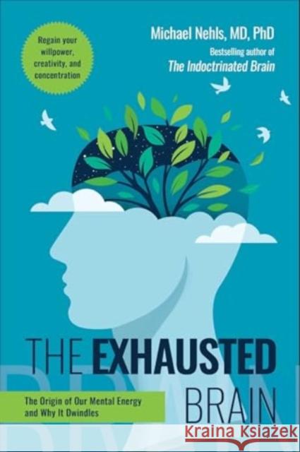 The Exhausted Brain: The Origin of Our Mental Energy and Why It Dwindles Michael, MD, PhD Nehls 9781510783027 Skyhorse Publishing - książka