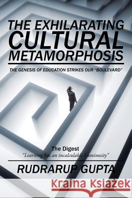 The Exhilarating Cultural Metamorphosis: The Genesis of Education Strikes Our Boulevard Rudrarup Gupta 9781482874709 Partridge India - książka