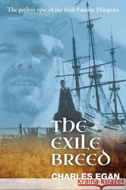 The Exile Breed: The Pitiless Epic of the Irish Famine Diaspora Charles Egan 9781781324523 SilverWood Books Ltd - książka