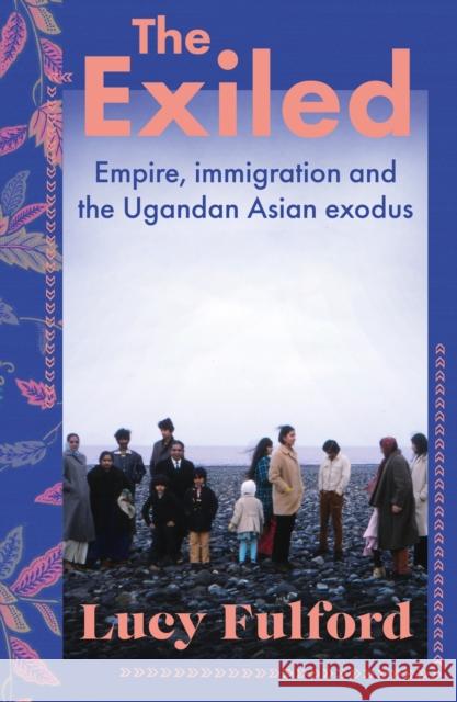 The Exiled: The incredible story of the Asian exodus from Uganda to Britain in 1972 Lucy Fulford 9781399711173 Hodder & Stoughton - książka