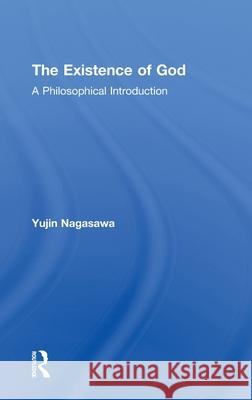 The Existence of God : A Philosophical Introduction Yujin Nagasawa   9780415465885 Taylor & Francis - książka