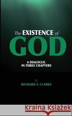 The existence of God. A dialogue. In three chapters. Clarke, Richard Frederick 9781534802032 Createspace Independent Publishing Platform - książka