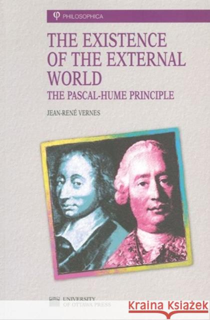 The Existence of the External World: The Pascal-Hume Principle Vernes, Jean-Rene 9780776605197 University of Ottawa Press - książka