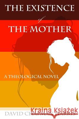 The Existence Of The Mother: A Theological Novel D. C. Harris 9781495368516 Createspace Independent Publishing Platform - książka