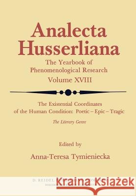 The Existential Coordinates of the Human Condition: Poetic -- Epic -- Tragic: The Literary Genre Tymieniecka, Anna-Teresa 9789027717023 Springer - książka