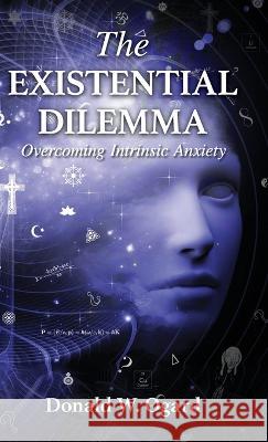 The Existential Dilemma: Overcoming Intrinsic Anxiety Donald W. Ogard 9781952943225 Donald W. Ogard Family Trust - książka