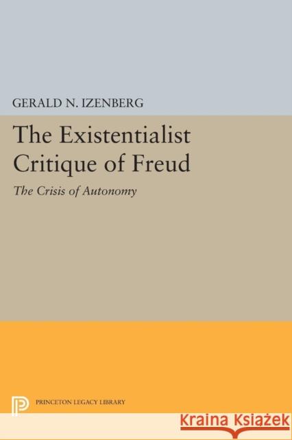 The Existentialist Critique of Freud: The Crisis of Autonomy Gerald N. Izenberg 9780691616957 Princeton University Press - książka