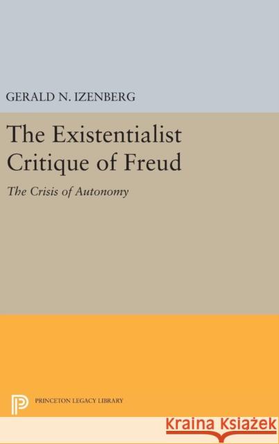 The Existentialist Critique of Freud: The Crisis of Autonomy Gerald N. Izenberg 9780691644134 Princeton University Press - książka