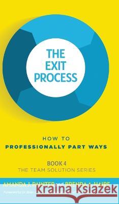 The Exit Process: How to Professionally Part Ways Amanda J Painter, Brenda a Haire, Brian J Dixon 9781957205199 Joy of Pursuit Publishing - książka