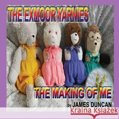 The Exmoor Yarnies: The Making of Me MR James Duncan MR Peter Bunt Mrs Jeanette Bunt 9781499398489 Createspace - książka