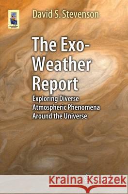 The Exo-Weather Report: Exploring Diverse Atmospheric Phenomena Around the Universe Stevenson, David S. 9783319256771 Springer - książka