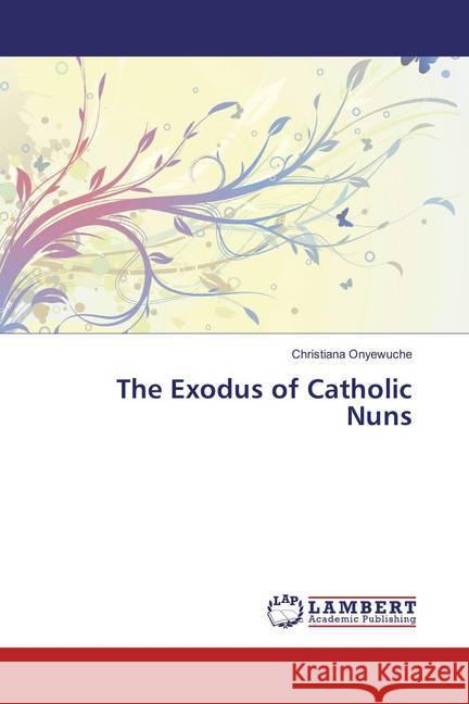 The Exodus of Catholic Nuns Onyewuche, Christiana 9783659835544 LAP Lambert Academic Publishing - książka