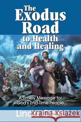 The Exodus Road to Health and Healing: A Timely Message for God's End-Time People Linda Clark 9781479607655 Teach Services, Inc. - książka