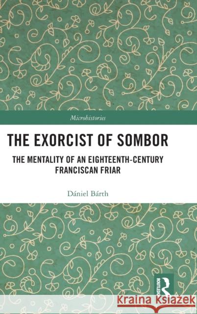 The Exorcist of Sombor: The Mentality of an Eighteenth-Century Franciscan Friar Daniel Barth 9780367356798 Routledge - książka