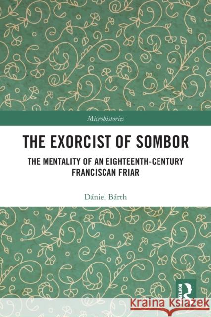 The Exorcist of Sombor: The Mentality of an Eighteenth-Century Franciscan Friar  9780367505776 Routledge - książka