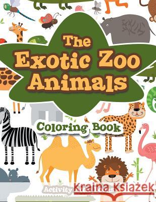 The Exotic Zoo Animals Coloring Book Activity Attic Books   9781683232063 Activity Attic Books - książka