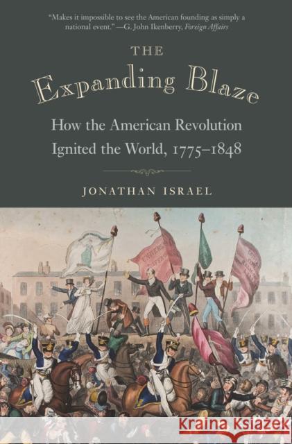 The Expanding Blaze: How the American Revolution Ignited the World, 1775-1848 Jonathan Israel 9780691195933 Princeton University Press - książka