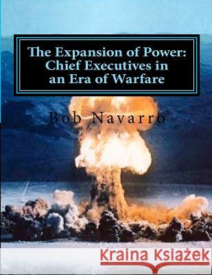 The Expansion of Power: Chief Executives In an Era of Warfare Navarro, Bob 9781463702328 Createspace - książka