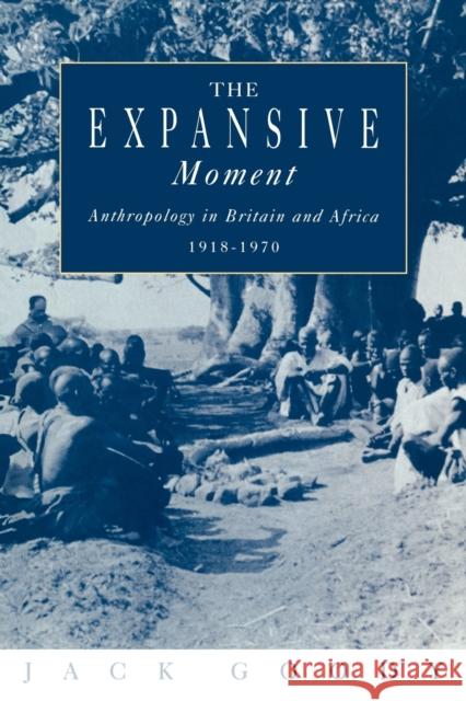 The Expansive Moment: The Rise of Social Anthropology in Britain and Africa 1918-1970 Goody, Jack 9780521456661 Cambridge University Press - książka