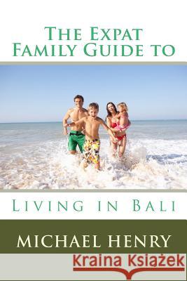 The Expat Family Guide to Living in Bali Michael Henry 9781497550919 Createspace - książka