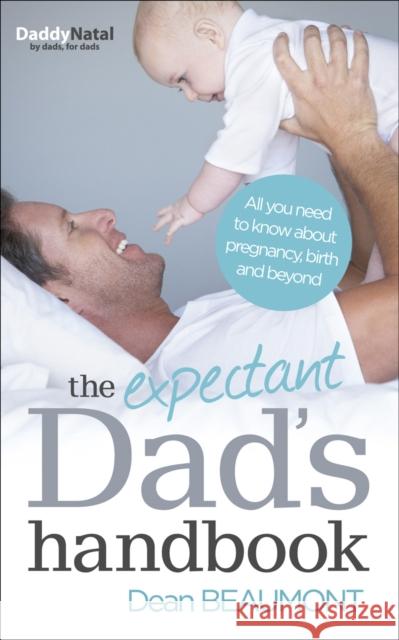 The Expectant Dad's Handbook: All you need to know about pregnancy, birth and beyond Dean Beaumont 9780091948047 Ebury Publishing - książka