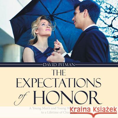 The Expectations of Honor: A Young Man's and Young Woman's Guide to a Lifetime of Character David Pitman 9781512793321 WestBow Press - książka
