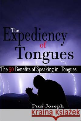 The Expediency of Tongues: The 50 Benefits of Speaking in Tongues Pius Joseph 9781075065323 Independently Published - książka