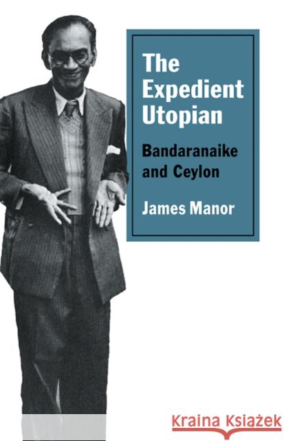 The Expedient Utopian: Bandaranaike and Ceylon Manor, James 9780521104234 Cambridge University Press - książka