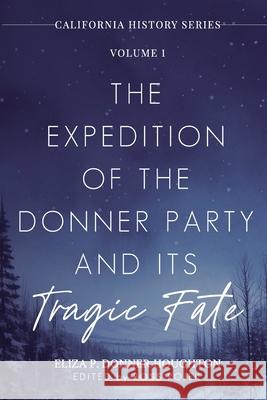 The Expedition of the Donner Party and Its Tragic Fate: A Survivor's True Account of America's Most Harrowing Pioneer Journey Eliza P. Donne Ross A. Rojek 9781967659005 Capital Books Press - książka