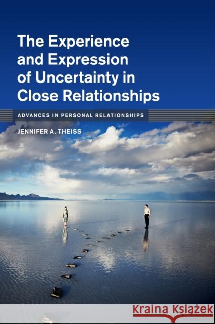 The Experience and Expression of Uncertainty in Close Relationships Jennifer A. Theiss 9781107571969 Cambridge University Press - książka