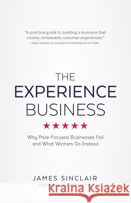 The Experience Business: Why Price-Focused Businesses Fail and What winners Do Instead Sinclair, James 9781781332627 Rethink Press Limited - książka
