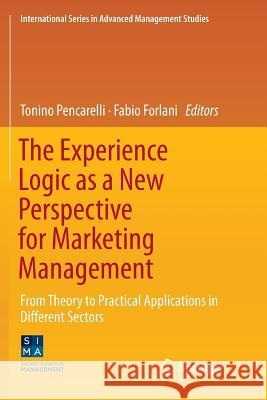 The Experience Logic as a New Perspective for Marketing Management: From Theory to Practical Applications in Different Sectors Pencarelli, Tonino 9783030084783 Springer - książka