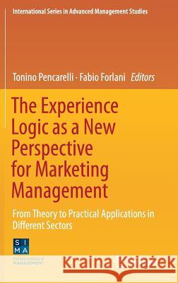 The Experience Logic as a New Perspective for Marketing Management: From Theory to Practical Applications in Different Sectors Pencarelli, Tonino 9783319775494 Springer - książka