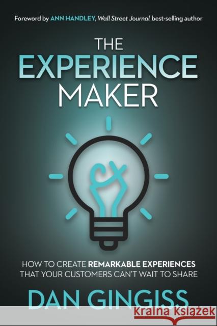 The Experience Maker: How to Create Remarkable Experiences That Your Customers Can't Wait to Share Gingiss, Dan 9781631954580 Morgan James Publishing - książka
