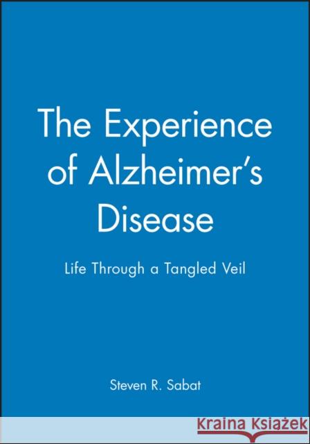 The Experience of Alzheimer's Disease: Life Through a Tangled Veil Sabat, Steven R. 9780631216667 Blackwell Publishers - książka