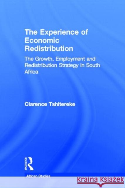 The Experience of Economic Redistribution : The Growth, Employment and Redistribution Strategy in South Africa Clarence Tshitereke 9780415647700 Routledge - książka