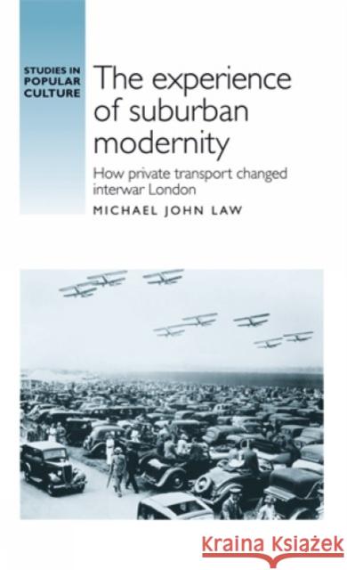 The Experience of Suburban Modernity: How Private Transport Changed Interwar London Michael Law 9780719089190 Manchester University Press - książka