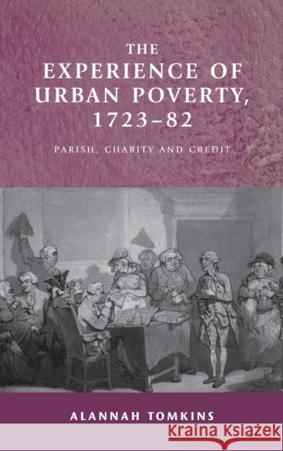 The experience of urban poverty, 1723-82: Parish, charity and credit Tomkins, Alannah 9780719075049 Manchester University Press - książka