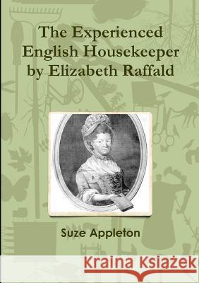 The Experienced English Housekeeper by Elizabeth Raffald Suze Appleton 9781326463496 Lulu.com - książka