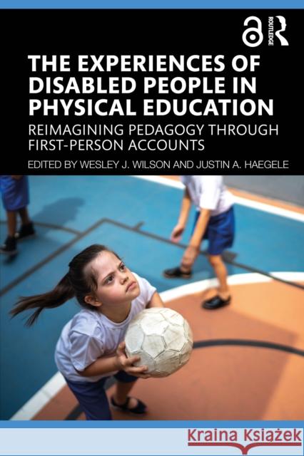 The Experiences of Disabled People in Physical Education: Reimagining Pedagogy Through First Person Accounts Wesley J. Wilson Justin A. Haegele 9781032416540 Routledge - książka