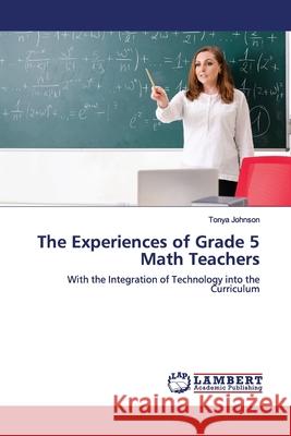 The Experiences of Grade 5 Math Teachers Johnson, Tonya 9783330069435 LAP Lambert Academic Publishing - książka