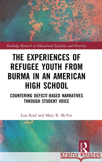 The Experiences of Refugee Youth from Burma in an American High School: Countering Deficit-Based Narratives Through Student Voice Lisa Roof Mary B. McVee 9780367561178 Routledge - książka